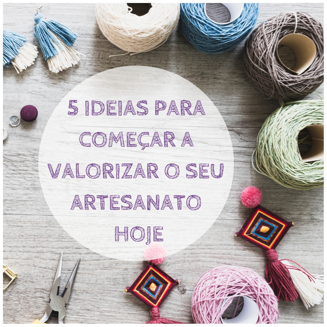 5 ideias para começar a valorizar o seu artesanato hoje: O Guia de Precificação para Artesãs – Parte 1